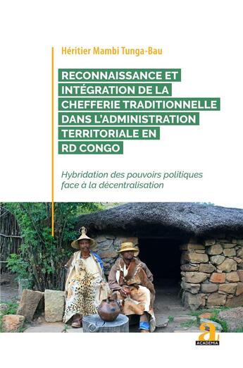 Couverture du livre « Reconnaissance et intégration de la chefferie traditionnelle dans l'administration territoriale en RD Congo : Hybridation des pouvoirs politiques face à la décentralisation » de Heritier Mambi Tunga-Bau aux éditions Academia