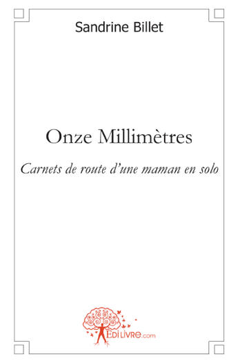 Couverture du livre « Onze millimètres ; carnets de route d'une maman en solo » de Sandrine Billet aux éditions Edilivre