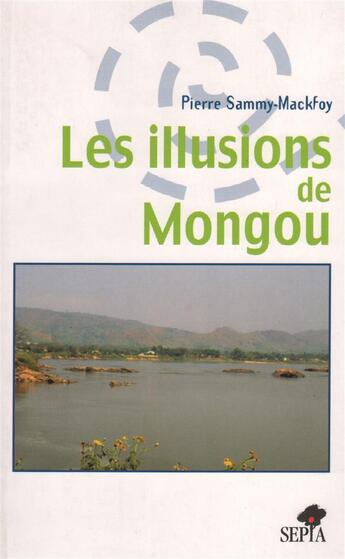 Couverture du livre « Les illusions de Mongou » de Pierre Sammy-Mackfoy aux éditions Sepia
