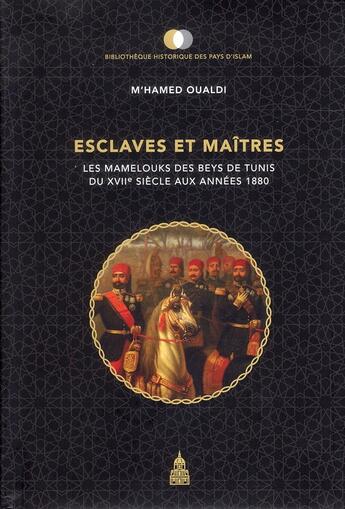 Couverture du livre « Esclaves et maîtres : les mamelouks des beys de Tunis du XVIIe siècle aux années 1880 » de M'Hamed Oualdi aux éditions Editions De La Sorbonne