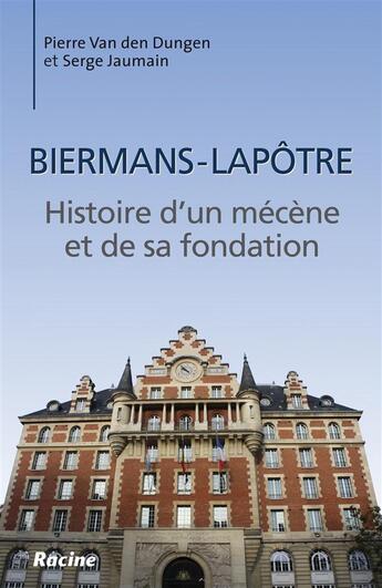 Couverture du livre « Biermans-Lâpotre ; histoire d'un mécène et de sa fondation » de Serge Jaumain et Pierre Van Den Dungen aux éditions Editions Racine