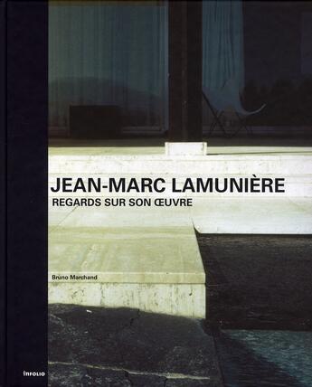 Couverture du livre « Jean-Marc Lamunière ; regards sur son oeuvre » de Bruno Marchand aux éditions Infolio