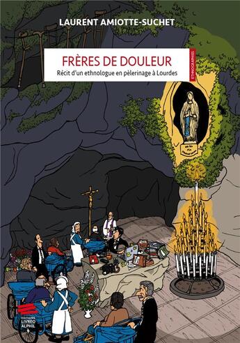 Couverture du livre « Frères de douleur : récit d'un ethnologue en pélerinage à Lourdes » de Laurent Amiotte-Suchet aux éditions Livreo Alphil