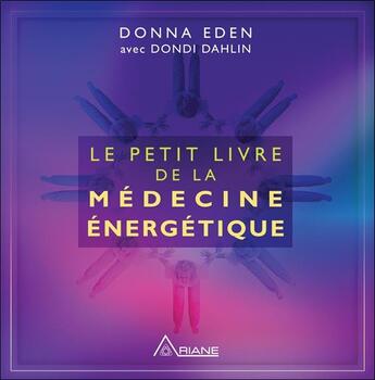 Couverture du livre « Le petit livre de la médecine énergétique » de Donna Eden et Dondi Dahlin aux éditions Ariane