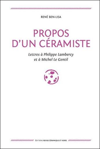 Couverture du livre « Propos d'un céramiste ; lettres à Philippe Lambercy et à Michel Le Gentil » de Rene Ben-Lisa aux éditions La Revue De La Ceramique Et Du Verre