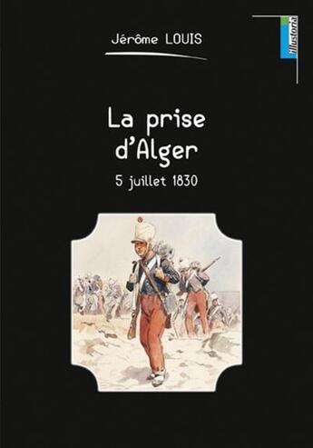 Couverture du livre « La prise d'Alger : 5 juillet 1830 » de Jerome Louis aux éditions Lemme Edit