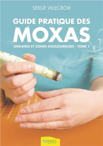 Couverture du livre « Guide pratique des moxas t.1 ; organes et zones douloureuses » de Serge Villecroix aux éditions Ambre