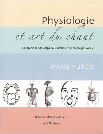 Couverture du livre « Physiologie et art du chant ; à l'écoute de son corps pour optimiser sa technique vocale » de Marie Hutois aux éditions Alexitere