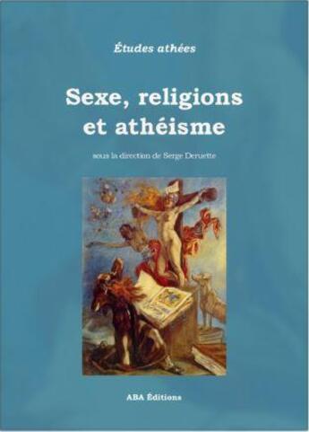 Couverture du livre « Sexe, religions et athéisme » de Serge Deruette et Collectif aux éditions Aba