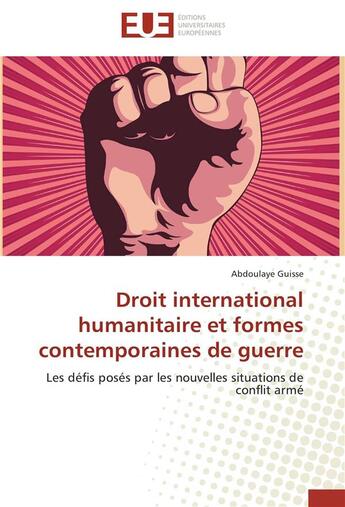 Couverture du livre « Droit international humanitaire et formes contemporaines de guerre ; les défis posés par les nouvelles situations de conflit armé » de Abdoulaye Guisse aux éditions Editions Universitaires Europeennes