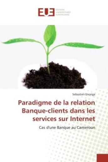 Couverture du livre « Paradigme de la relation banque-clients dans les services sur internet - cas d'une banque au camerou » de Enonga Sebastien aux éditions Editions Universitaires Europeennes