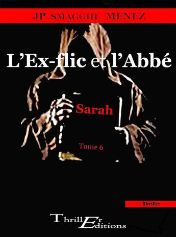 Couverture du livre « L'ex-flic et l'abbé - 6 - Sarah » de Jean-Pierre Smagghe-Menez aux éditions Thriller Editions