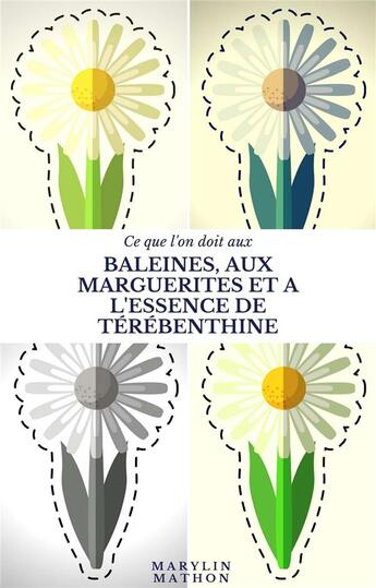 Couverture du livre « Ce que l'on doit aux baleines, aux marguerites et à l'essence de térébenthine » de Mathon Marylin aux éditions Librinova