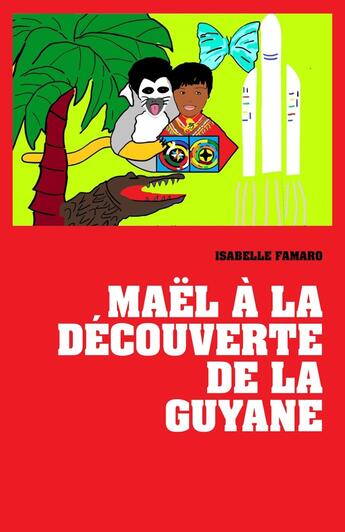 Couverture du livre « Maël à la découverte de la Guyane » de Isabelle Famaro aux éditions Librinova