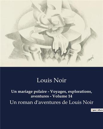 Couverture du livre « Un mariage polaire - Voyages, explorations, aventures - Volume 14 : Un roman d'aventures de Louis Noir » de Noir Louis aux éditions Culturea