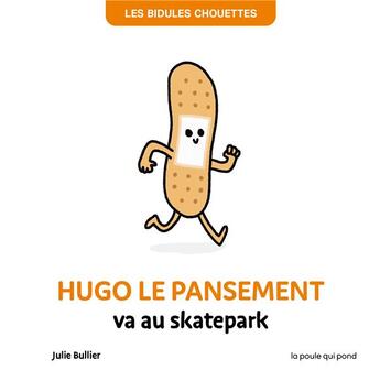 Couverture du livre « Les bidules chouettes : Hugo le pansement va au Skatepark » de Julie Bullier aux éditions La Poule Qui Pond