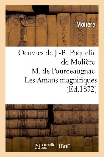 Couverture du livre « Oeuvres de j.-b. poquelin de moliere. m. de pourceaugnac. les amans magnifiques (ed.1832) » de Moliere (Poquelin Di aux éditions Hachette Bnf