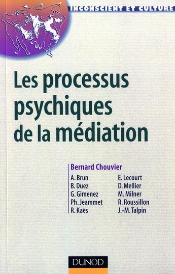 Couverture du livre « Les processus psychiques de la médiation ; créativité, champ thérapeutique et psychanalyse » de Bernard Chouvier aux éditions Dunod