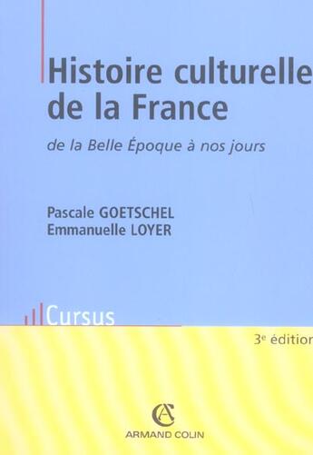 Couverture du livre « Histoire Culturelle De La France De La Belle Epoque A Nos Jours » de Pascale Goetschel et Emmanuelle Loyer aux éditions Armand Colin