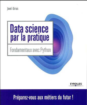 Couverture du livre « Data Science par la pratique ; fondamentaux avec Python » de Grus Joel aux éditions Eyrolles