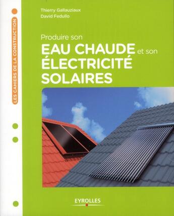 Couverture du livre « Produire son eau chaude et son électricité solaires » de Thierry Gallauziaux et David Fedullo aux éditions Eyrolles