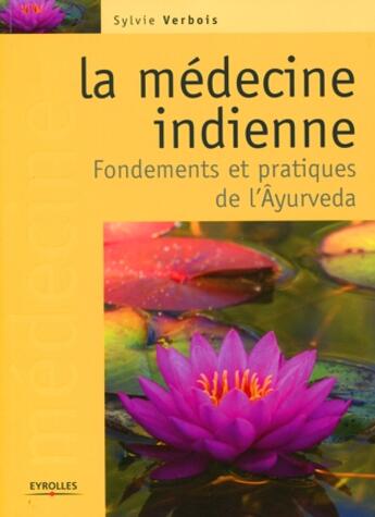 Couverture du livre « La médecine indienne ; fondements et pratiques de l'âyurvéda » de Sylvie Verbois aux éditions Eyrolles