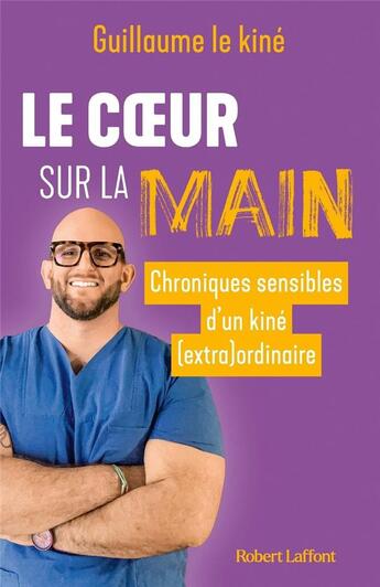 Couverture du livre « Le coeur sur la main : Chroniques sensibles d'un kiné (extra)ordinaire » de Guillaume Le Kine aux éditions Robert Laffont