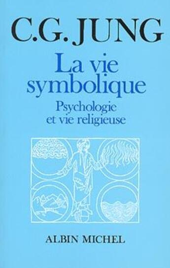 Couverture du livre « La vie symbolique ; psychologie et vie religieuse » de Carl Gustav Jung aux éditions Albin Michel