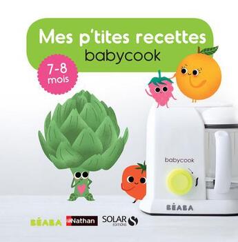 Couverture du livre « Mes p'tites recettes babycook ; 7-8 mois » de Berengere Abraham et Cecile Vuaillat aux éditions Solar