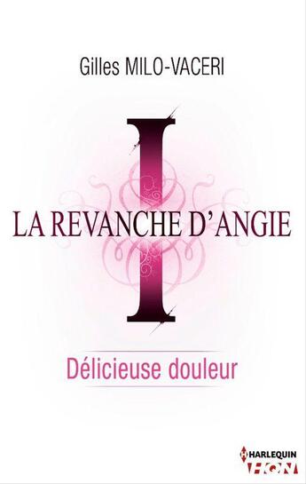 Couverture du livre « La revanche d'Angie t.1 ; délicieuse douleur » de Gilles Milo-Vaceri aux éditions Hqn