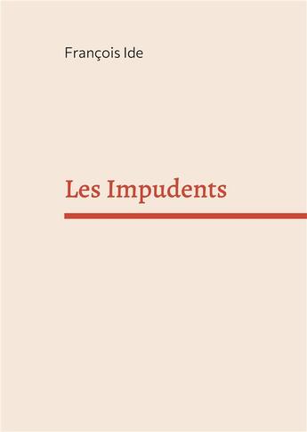 Couverture du livre « Les impudents » de Francois Ide aux éditions Books On Demand