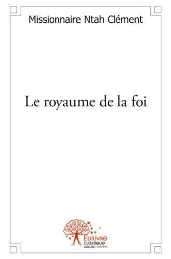 Couverture du livre « Le royaume de la foi » de Ntah Clement M. aux éditions Edilivre