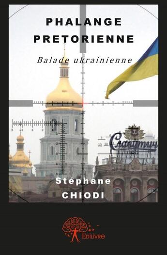 Couverture du livre « Phalange pretorienne ; balade ukrainienne » de Stephane Chiodi aux éditions Edilivre