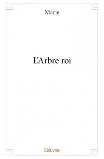 Couverture du livre « L'arbre roi » de Marie aux éditions Edilivre