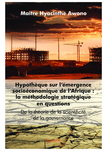 Couverture du livre « Hypothèque sur l'émergence socioéconomique de l'Afrique : La méthodologie stratégique en question » de Maître Hyacinthe Awono aux éditions Editions Edilivre