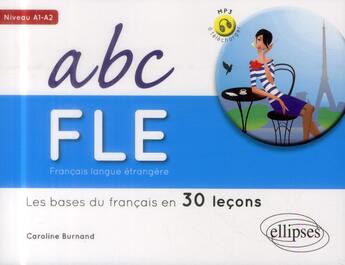 Couverture du livre « Abc français langue étrangère ; les bases du français en 30 leçons ; A1>A2 » de Caroline Burnand aux éditions Ellipses