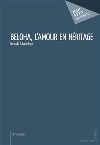 Couverture du livre « Beloha, l'amour en héritage » de Romuald Rakotonirina aux éditions Mon Petit Editeur