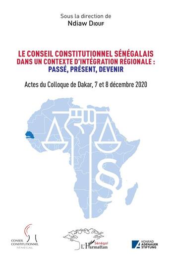 Couverture du livre « Le conseil constitutionnel sénégalais dans un contexte d'intégration régionale : passé, preéent, devenir ; actes colloque de Dakar » de Ndiaw Diouf aux éditions L'harmattan