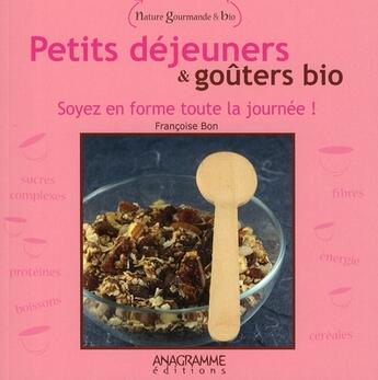 Couverture du livre « Petits déjeuners et goûters bio ; soyez en forme toute la journée ! » de Francoise Bon aux éditions Anagramme