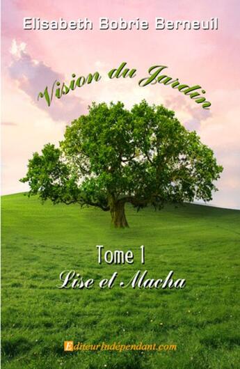 Couverture du livre « Vision du jardin t.1 ; Lise et Macha » de Elisabeth Bobrie Berneuil aux éditions Edilivre-aparis