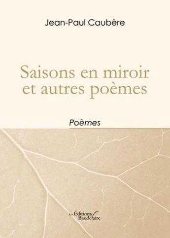 Couverture du livre « Saisons en miroir et autres poèmes » de Jean-Paul Caubere aux éditions Baudelaire