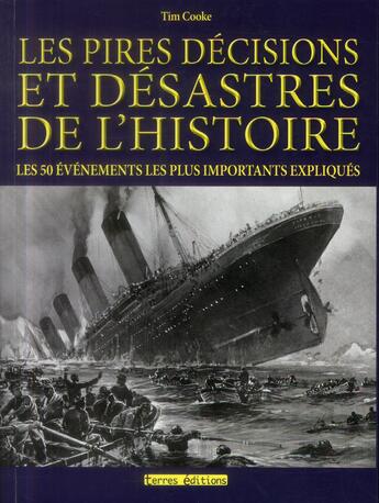 Couverture du livre « Les pires décisions et désastres de l'histoire » de Tim Cooke aux éditions Terres Editions