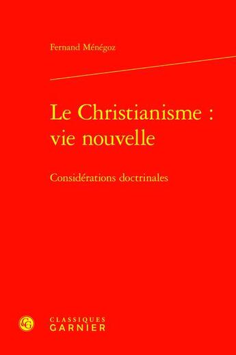 Couverture du livre « Le Christianisme : vie nouvelle : Considérations doctrinales » de Fernand Menegoz aux éditions Classiques Garnier