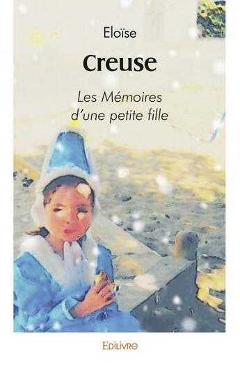 Couverture du livre « Creuse - les memoires d'une petite fille » de Eloise Eloise aux éditions Edilivre