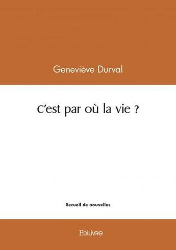 Couverture du livre « C'est par où la vie ? » de Genevieve Durval aux éditions Edilivre