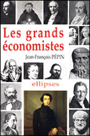 Couverture du livre « Les grands economistes - biographie et oeuvres » de Jean-Francois Pepin aux éditions Ellipses