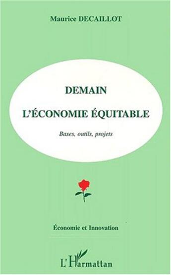 Couverture du livre « DEMAIN L'ECONOMIE EQUITABLE : Bases, outils, projets » de Maurice Decaillot aux éditions L'harmattan