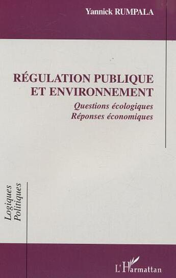 Couverture du livre « Régulation publique et environnement : Questions écologiques. Réponses économiques » de Yannick Rumpala aux éditions L'harmattan