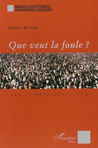 Couverture du livre « Que veut la foule ? : Art et représentation » de Lydie Pearl aux éditions L'harmattan