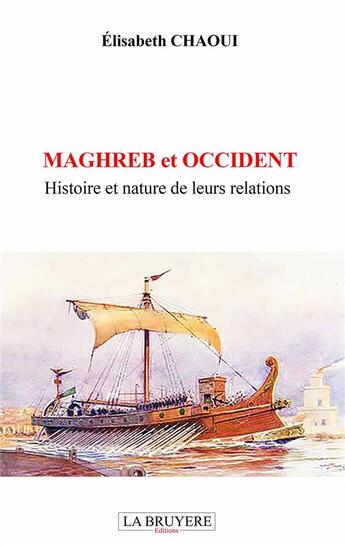 Couverture du livre « Maghreb et Occident ; histoire et nature de leurs relations » de Elisabeth Chaoui aux éditions La Bruyere